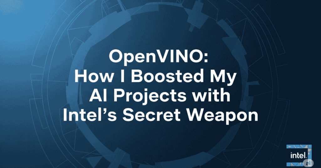 OpenVINO: How I Boosted My AI Projects with Intel’s Secret Weapon