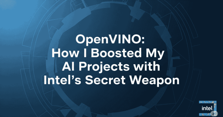OpenVINO: How I Boosted My AI Projects with Intel’s Secret Weapon
