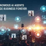 How Autonomous AI Agents Will Change Business Forever