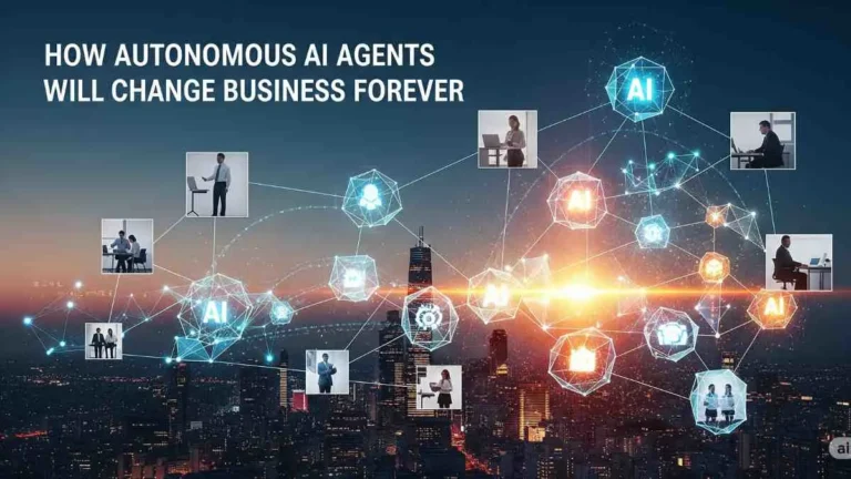 How Autonomous AI Agents Will Change Business Forever
