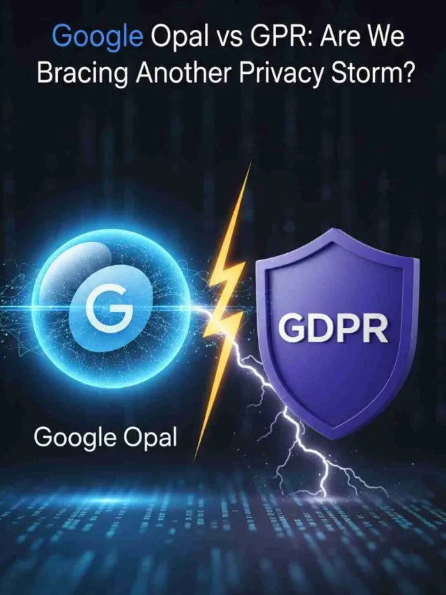 Google Opal vs GDPR: Are We Bracing for Another Privacy Storm?